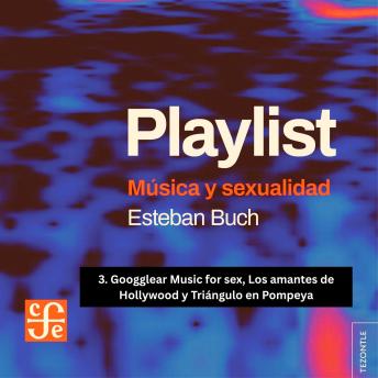 [Spanish] - Googglear Music for sex, Los amantes de Hollywood y Triángulo en Pompeya - Playlist - Música y sexualidad, Parte 3
