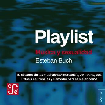 [Spanish] - El canto de las muchachas-mercancía, Je t'aime, etc, Extasis neuronales y Remedio para la melancolía - Playlist - Música y sexualidad, Parte 5