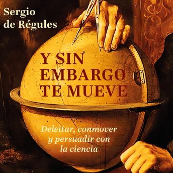 [Spanish] - Y sin embargo te mueve - Deleitar, conmover y persuadir con la ciencia (Completo)