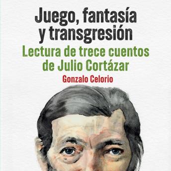 [Spanish] - Juego, fantasía y transgresión - Lectura de trece cuentos de Julio Cortázar