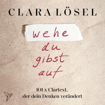 [German] - wehe du gibst auf - 101 x Clartext, der dein Denken verändert (Ungekürzt)