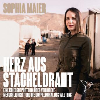 [German] - Herz aus Stacheldraht - Eine Kriegsreporterin über verlorene Menschlichkeit und die Doppelmoral des Westens (Ungekürzt)