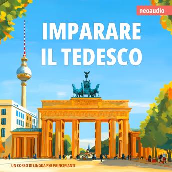 Corsi di lingue per principianti, Imparare il tedesco (Integrale) - NeoAudio Corsi di lingue per principianti, Imparare il tedesco (Integrale) - NeoAudio