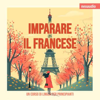 [Italian] - Corsi di lingue per principianti, Imparare il francese (Integrale)