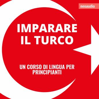 [Italian] - Corsi di lingue per principianti, Imparare il turco (Integrale)