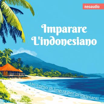 [Italian] - Corsi di lingue per principianti, Imparare l'indonesiano (Integrale)