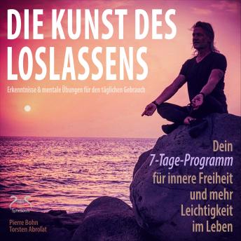 [German] - Die Kunst des Loslassens - Dein 7-Tage-Programm für innere Freiheit und mehr Leichtigkeit im Leben - Erkenntnisse & mentale Übungen für den täglichen Gebrauch