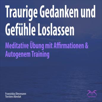 [German] - Traurige Gedanken und Gefühle Loslassen - Meditative Übung mit Affirmationen & Autogenem Training