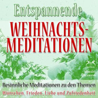 [German] - Entspannende und Besinnliche Weihnachts-Meditationen - zu den Themen: Wünschen, Frieden, Liebe und Zufriedenheit (Ungekürzt)