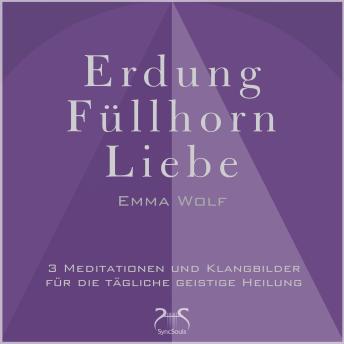 [German] - Erdung - Füllhorn - Liebe: 3 Meditationen und Klangbilder für die tägliche geistige Heilung - mit Naturklängen und Entspannungsmusik 432 Hz (Ungekürzt)