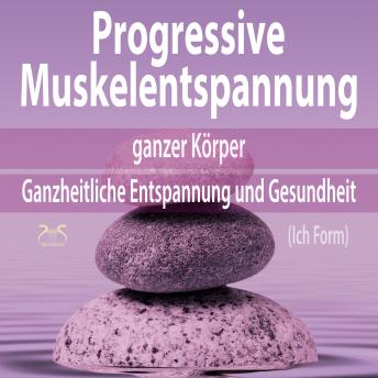 [German] - Progressive Muskelentspannung ganzer Körper (Ich Form) - Ganzheitliche Entspannung und Gesundheit (Ungekürzt)