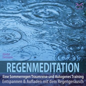 [German] - Regenmeditation - Eine Sommerregen Traumreise und Autogenes Training - Entspannen und Aufladen mit dem Regengeräusch (Ungekürzt)