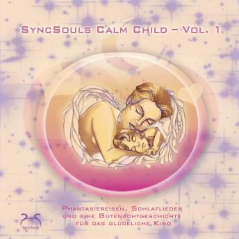 [German] - SyncSouls Calm Child Vol. 1 - Entspannung für Kinder - Phantasiereisen, Schlaflieder und eine Gutenachtgeschichte für das glückliche Kind (Ungekürzt)