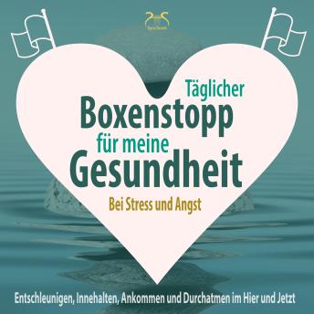 [German] - Täglicher Boxenstopp für meine Gesundheit! Entschleunigen, Innehalten, Ankommen und Durchatmen im Hier und Jetzt - Bei Stress und Angst (Ungekürzt)