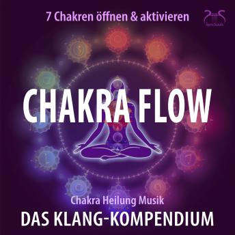 [German] - Chakra Flow - Chakra Heilung Musik - 7 Chakren öffnen & aktivieren - Das Klang-Kompendium: Frequenzmusik zur Chakra-Aktivierung - Meditation & Heilung (Ungekürzt)