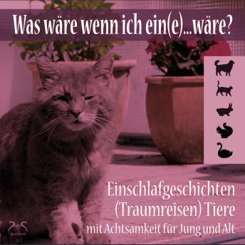 [German] - Was wäre wenn ich ein(e)...wäre? Einschlafgeschichten (Traumreisen) Tiere mit Achtsamkeit für Jung und Alt - Einen Tag als Hund, Katze, Hase, Schwan, Eichhörnchen erleben (Ungekürzt)