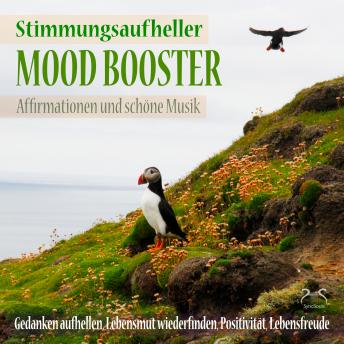 [German] - Mood Booster (Stimmungsaufheller) Affirmationen und schöne Musik - Gedanken aufhellen, Lebensmut wiederfinden - Positivität, Lebensfreude (Ungekürzt)
