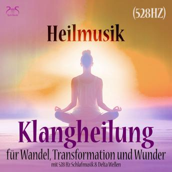 [German] - Heilmusik: Klangheilung für Wandel, Transformation und Wunder (528 Hz) - mit 528 Hz Schlafmusik & Delta Wellen (Ungekürzt)