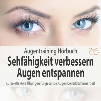 [German] - Augentraining Hörbuch: Sehfähigkeit verbessern & Augen entspannen - Kurze effektive Übungen für gesunde Augen bei Bildschirmarbeit (Ungekürzt)