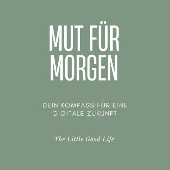 [German] - Mut für Morgen - Dein Kompass für eine digitale Zukunft - Ein Zukunftsratgeber für Jugendliche, junge Erwachsene und alle, die Orientierung im KI-Zeitalter suchen. (ungekürzt)
