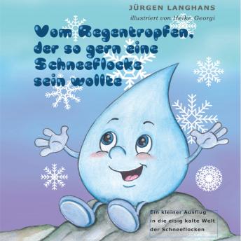 [German] - Vom Regentropfen, der so gern eine Schneeflocke sein wollte - Ein musikalisches Hörbuch über die eisig kalte Welt der Schneeflocken (ungekürzt)