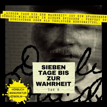 [German] - Sieben Tage bis zur Wahrheit - Hörbuch-Mini-Krimi, Band 6: Tag 6