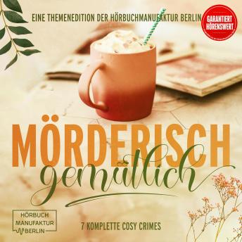 [German] - Mörderisch gemütlich - Sieben komplette Cosy Crimes mit Tee, Tieren und ziemlich ungewöhnlichen Ermittlern (ungekürzt)