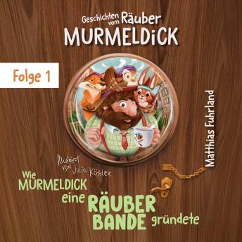 [German] - Wie Murmeldick eine Räuberbande gründete - Geschichten vom Räuber Murmeldick, Band 1 (ungekürzt)