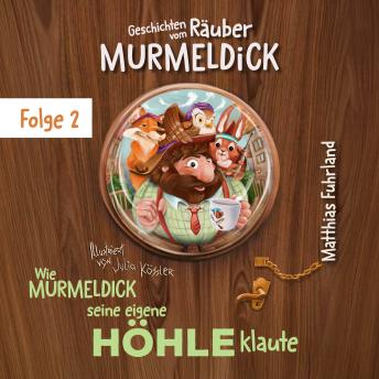 [German] - Wie Murmeldick seine eigene Höhle klaute - Geschichten vom Räuber Murmeldick, Band 2 (ungekürzt)