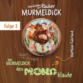 [German] - Wie Murmeldick den Mond klaute - Geschichten vom Räuber Murmeldick, Band 3 (ungekürzt)