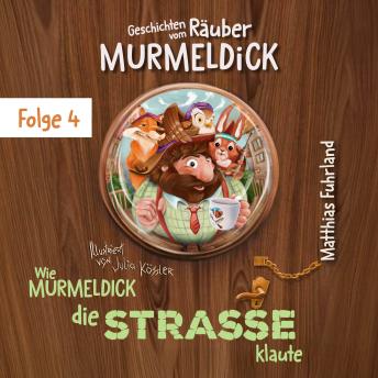 [German] - Wie Murmeldick die Straße klaute - Geschichten vom Räuber Murmeldick, Band 4 (ungekürzt)