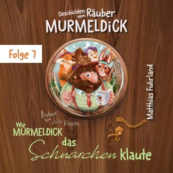 [German] - Wie Murmeldick das Schnarchen klaute - Geschichten vom Räuber Murmeldick, Band 7 (ungekürzt)