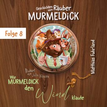 [German] - Wie Murmeldick den Wind klaute - Geschichten vom Räuber Murmeldick, Band 8 (ungekürzt)