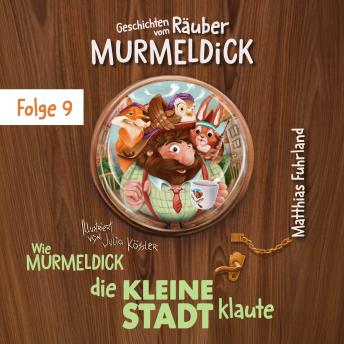 [German] - Wie Murmeldick die kleine Stadt klaute - Geschichten vom Räuber Murmeldick, Band 9 (ungekürzt)