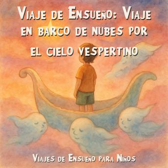 [Spanish] - Viajes de Ensueño para Niños, Viaje de Ensueño: Viaje en barco de nubes por el cielo vespertino (Íntegro)