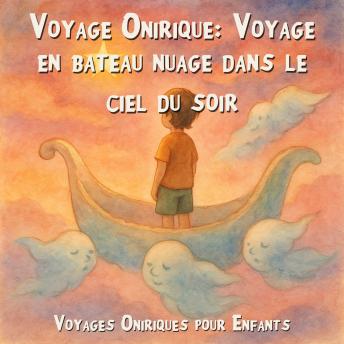 [French] - Voyages Oniriques pour Enfants, Voyage Onirique: Voyage en bateau nuage dans le ciel du soir (Intégrale)