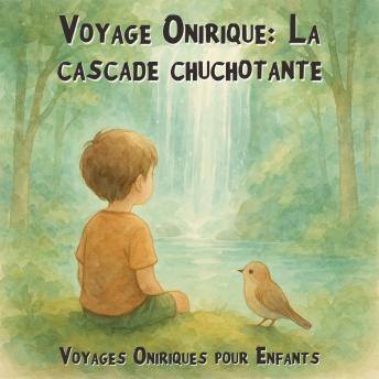 [French] - Voyages Oniriques pour Enfants, Voyage Onirique: La cascade chuchotante (Intégrale)