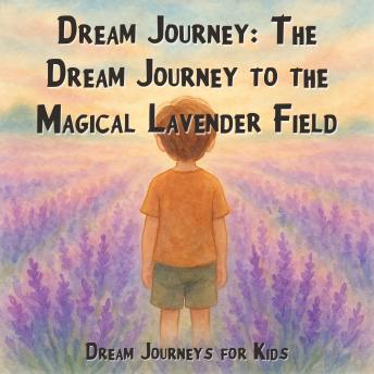 Dream Journeys for Kids, Dream Journey: The Dream Journey to the Magical Lavender Field (Unabridged)