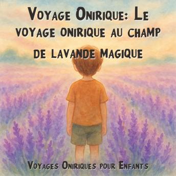 [French] - Voyages Oniriques pour Enfants, Voyage Onirique: Le voyage onirique au champ de lavande magique (Intégrale)