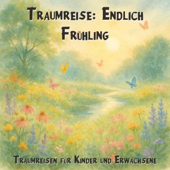 [German] - Traumreisen für Kinder und Erwachsene, Traumreise: Endlich Frühling (Ungekürzt)