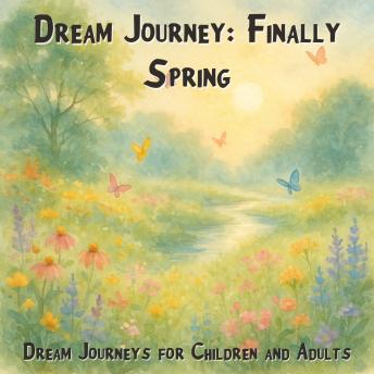 Dream Journeys for Children and Adults, Dream Journey: Finally Spring (Unabridged)
