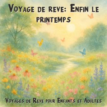 [French] - Voyages de Rêve pour Enfants et Adultes, Voyage de rêve: Enfin le printemps (Intégrale)