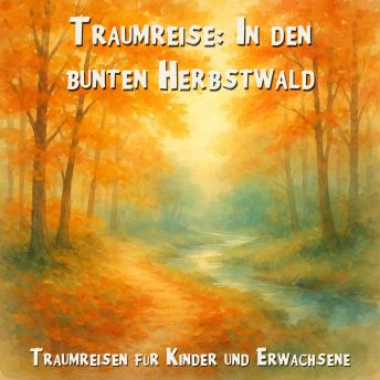 [German] - Traumreisen für Kinder und Erwachsene, Traumreise: In den bunten Herbstwald (Ungekürzt)