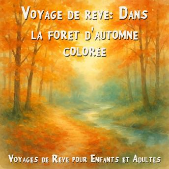 [French] - Voyages de Rêve pour Enfants et Adultes, Voyage de rêve: Dans la forêt d'automne colorée (Intégrale)