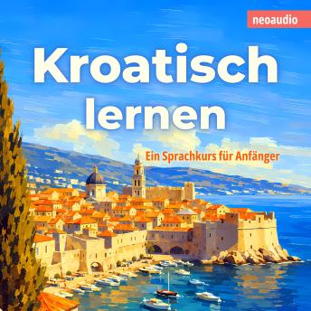 [German] - Sprachkurse für Anfänger, Kroatisch lernen (Ungekürzt)