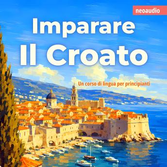 [Italian] - Corsi di lingue per principianti, Imparare il croato (Integrale)