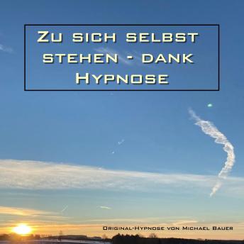 [German] - Zu sich selbst stehen - dank Hypnose: Audio-Hypnose von Michael Bauer