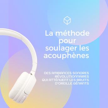 [French] - La méthode pour soulager les acouphènes (Acouphène, Tinnitus): des ambiances sonores révolutionnaires qui atténuent les bruits d'oreille gênants