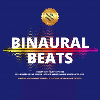 Binaural Beats: 10 Delta Wave Soundscapes For Energy Work, Sound Healing, Hypnosis, Lucid Dreaming & Restorative Sleep: Binaural Sound Waves to Reduce Stress, Keep Focus & Free The Mind