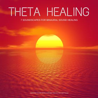 Theta Healing  -  7 Soundscapes for Binaural Sound Healing: Certified Sound Waves For Deep Relaxation & Focus